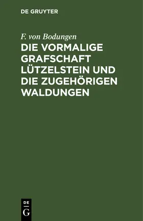 Bodungen |  Die vormalige Grafschaft Lützelstein und die zugehörigen Waldungen | eBook | Sack Fachmedien