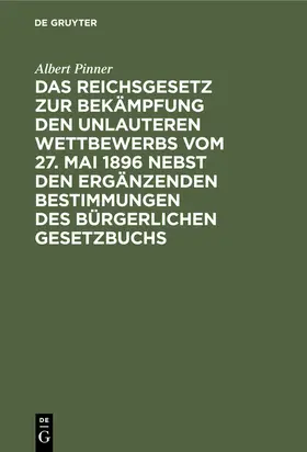 Pinner |  Das Reichsgesetz zur Bekämpfung den unlauteren Wettbewerbs vom 27. Mai 1896 nebst den ergänzenden Bestimmungen des Bürgerlichen Gesetzbuchs | eBook | Sack Fachmedien