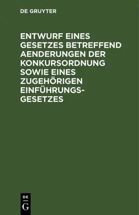 Degruyter |  Entwurf eines Gesetzes betreffend Aenderungen der Konkursordnung sowie eines zugehörigen Einführungsgesetzes | Buch |  Sack Fachmedien