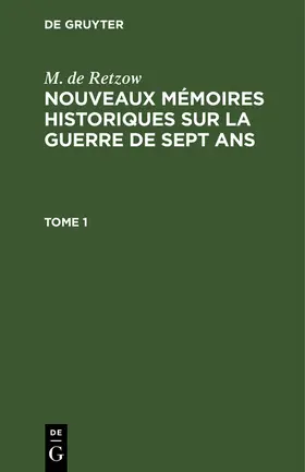 Retzow |  M. de Retzow: Nouveaux mémoires historiques sur la Guerre de Sept Ans. Tome 1 | Buch |  Sack Fachmedien