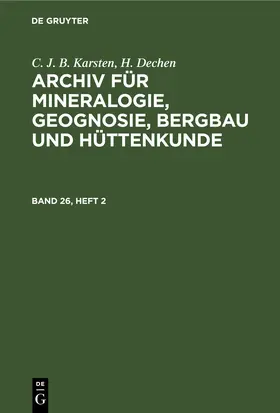 Karsten / Dechen |  C. J. B. Karsten; H. Dechen: Archiv für Mineralogie, Geognosie, Bergbau und Hüttenkunde. Band 26, Heft 2 | eBook | Sack Fachmedien