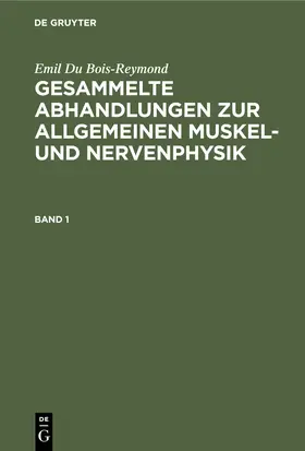 Du Bois-Reymond |  Emil Du Bois-Reymond: Gesammelte Abhandlungen zur allgemeinen Muskel- und Nervenphysik. Band 1 | Buch |  Sack Fachmedien
