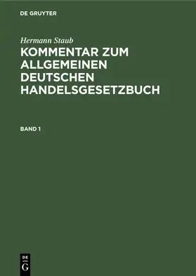 Staub / Pisko |  Hermann Staub: Kommentar zum Allgemeinen Deutschen Handelsgesetzbuch. Band 1 | Buch |  Sack Fachmedien