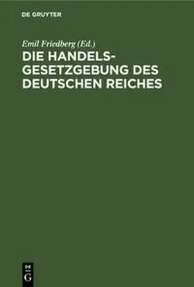 Friedberg |  Die Handelsgesetzgebung des Deutschen Reiches | eBook | Sack Fachmedien