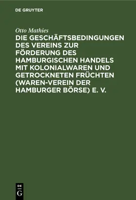 Mathies |  Die Geschäftsbedingungen des Vereins zur Förderung des Hamburgischen Handels mit Kolonialwaren und getrockneten Früchten (Waren-Verein der Hamburger Börse) e. V. | eBook | Sack Fachmedien