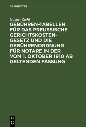 Ziehl |  Gebühren-Tabellen für das Preussische Gerichtskostengesetz und die Gebührenordnung für Notare in der vom 1. Oktober 1910 ab geltenden Fassung | eBook | Sack Fachmedien