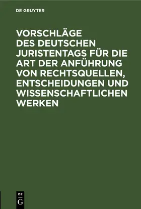 Vorschläge des Deutschen Juristentags für die Art der Anführung von Rechtsquellen, Entscheidungen und wissenschaftlichen Werken | E-Book | sack.de