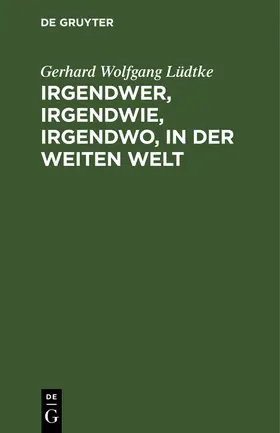 Lüdtke | Irgendwer, irgendwie, irgendwo, in der weiten Welt | Buch | 978-3-11-239709-1 | sack.de