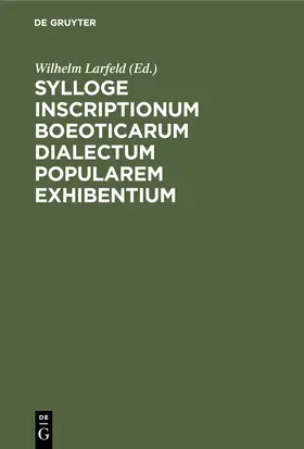 Larfeld |  Sylloge inscriptionum Boeoticarum dialectum popularem exhibentium | Buch |  Sack Fachmedien