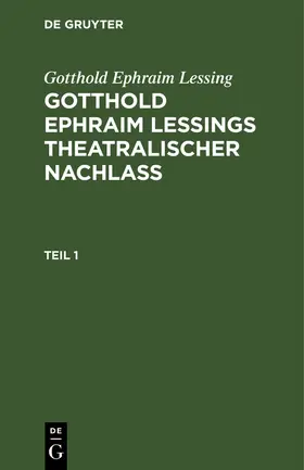 Lessing |  Gotthold Ephraim Lessing: Gotthold Ephraim Leßings Theatralischer Nachlaß. Teil 1 | Buch |  Sack Fachmedien