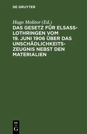 Molitor |  Das Gesetz für Elsaß-Lothringen vom 19. Juni 1906 über das Unschädlichkeitszeugnis nebst den Materialien | Buch |  Sack Fachmedien