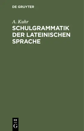 Kuhr | Schulgrammatik der Lateinischen Sprache | Buch | 978-3-11-240865-0 | sack.de