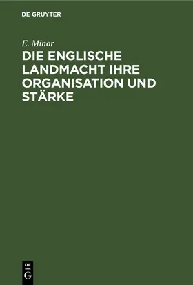 Minor |  Die Englische Landmacht ihre Organisation und Stärke | eBook | Sack Fachmedien