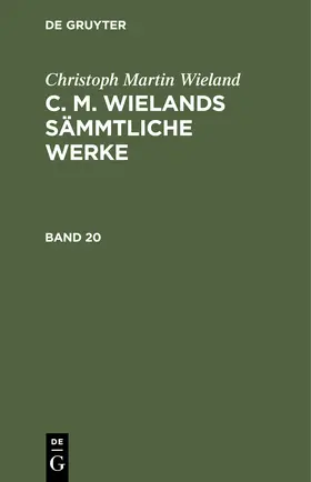 Wieland |  Christoph Martin Wieland: C. M. Wielands Sämmtliche Werke. Band 20 | Buch |  Sack Fachmedien