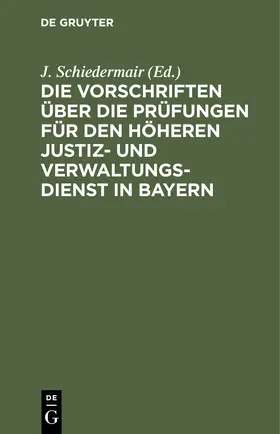 Schiedermair | Die Vorschriften über die Prüfungen für den höheren Justiz- und Verwaltungsdienst in Bayern | Buch | 978-3-11-241369-2 | sack.de