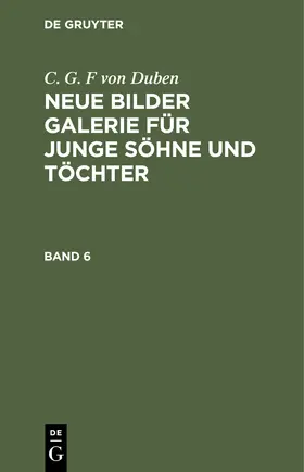 Duben |  C. G. F von Duben: Neue Bilder Galerie für junge Söhne und Töchter. Band 6 | Buch |  Sack Fachmedien