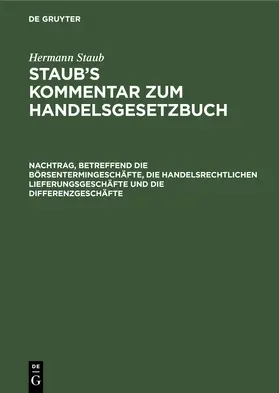 Staub / Koenige / Pinner |  Nachtrag, betreffend die Börsentermingeschäfte, die handelsrechtlichen Lieferungsgeschäfte und die Differenzgeschäfte | Buch |  Sack Fachmedien