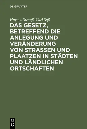 Saß / Strauß |  Das Gesetz, betreffend die Anlegung und Veränderung von Straßen und Plaatzen in Städten und ländlichen Ortschaften | Buch |  Sack Fachmedien