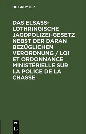  Das elsaß-lothringische Jagdpolizeigesetz nebst der daran bezüglichen Verordnung / Loi et ordonnance ministérielle sur la police de la chasse | eBook | Sack Fachmedien