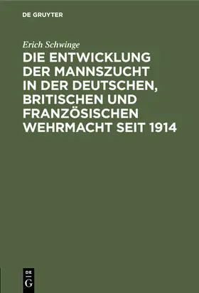 Schwinge |  Die Entwicklung der Mannszucht in der deutschen, britischen und französischen Wehrmacht seit 1914 | Buch |  Sack Fachmedien