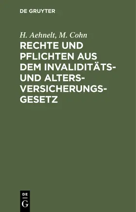 Cohn / Aehnelt | Rechte und Pflichten aus dem Invaliditäts- und Altersversicherungs-Gesetz | Buch | 978-3-11-242589-3 | sack.de