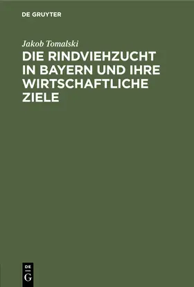 Tomalski |  Die Rindviehzucht in Bayern und ihre wirtschaftliche Ziele | Buch |  Sack Fachmedien