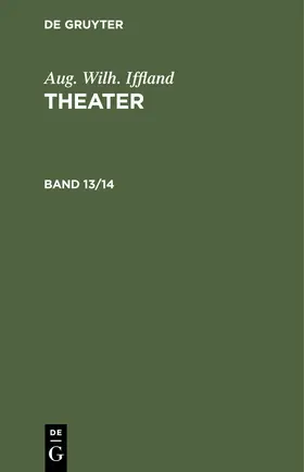 Iffland |  Aug. Wilh. Iffland: Theater. Band 13/14 | eBook | Sack Fachmedien