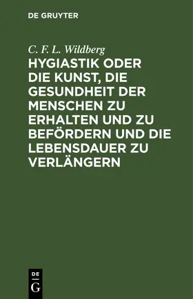 Wildberg | Hygiastik oder die Kunst, die Gesundheit der Menschen zu erhalten und zu befördern und die Lebensdauer zu verlängern | E-Book | sack.de