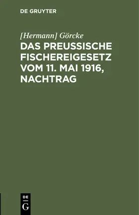 Görcke |  Das Preußische Fischereigesetz vom 11. Mai 1916, Nachtrag | Buch |  Sack Fachmedien