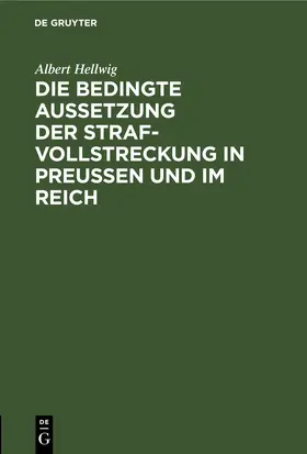 Hellwig | Die bedingte Aussetzung der Strafvollstreckung in Preußen und im Reich | E-Book | sack.de