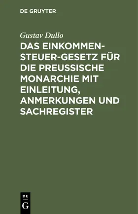 Dullo |  Das Einkommensteuer-Gesetz für die Preußische Monarchie mit Einleitung, Anmerkungen und Sachregister | Buch |  Sack Fachmedien