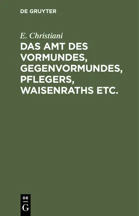 Christiani |  Das Amt des Vormundes, Gegenvormundes, Pflegers, Waisenraths etc. | Buch |  Sack Fachmedien