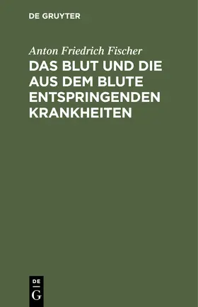 Fischer |  Das Blut und die aus dem Blute entspringenden Krankheiten | Buch |  Sack Fachmedien