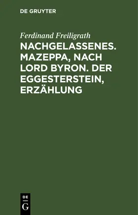 Freiligrath |  Nachgelassenes. Mazeppa, nach Lord Byron. Der Eggesterstein, Erzählung | eBook | Sack Fachmedien