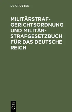 Degruyter |  Militärstrafgerichtsordnung und Militär-Strafgesetzbuch für das Deutsche Reich | Buch |  Sack Fachmedien