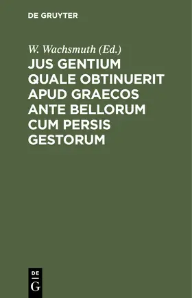 Wachsmuth |  Jus gentium quale obtinuerit apud Graecos ante bellorum cum Persis gestorum | Buch |  Sack Fachmedien