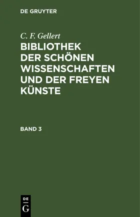 Gellert |  C. F. Gellert: Bibliothek der schönen Wissenschaften und der freyen Künste. Band 3 | eBook | Sack Fachmedien