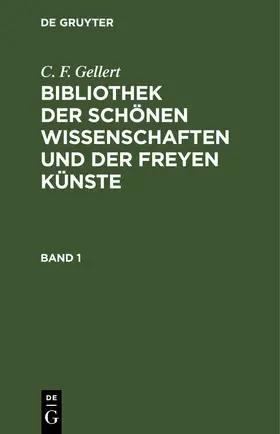 Gellert | C. F. Gellert: Bibliothek der schönen Wissenschaften und der freyen Künste. Band 1 | E-Book | sack.de