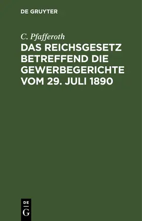 Pfafferoth | Das Reichsgesetz betreffend die Gewerbegerichte vom 29. Juli 1890 | E-Book | sack.de