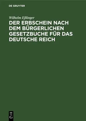 Eßlinger | Der Erbschein nach dem Bürgerlichen Gesetzbuche für das Deutsche Reich | E-Book | sack.de