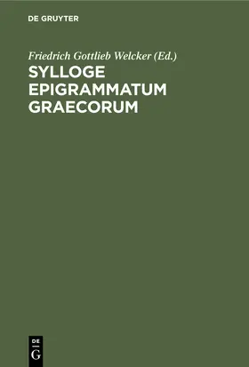 Welcker |  Sylloge Epigrammatum Graecorum | Buch |  Sack Fachmedien