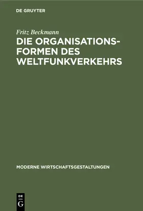 Beckmann |  Die Organisationsformen des Weltfunkverkehrs | Buch |  Sack Fachmedien