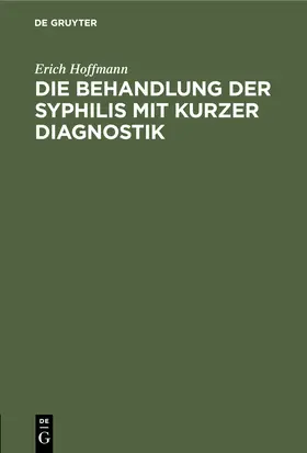 Hoffmann | Die Behandlung der Syphilis mit kurzer Diagnostik | Buch | 978-3-11-243417-8 | sack.de