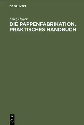 Hoyer |  Die Pappenfabrikation. Praktisches Handbuch | Buch |  Sack Fachmedien