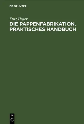 Hoyer |  Die Pappenfabrikation. Praktisches Handbuch | eBook | Sack Fachmedien