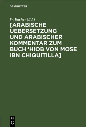 Bacher | [Arabische Uebersetzung und Arabischer Kommentar zum Buch ‘Hiob von Mose ibn Chiquitilla] | E-Book | sack.de