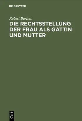 Bartsch |  Die Rechtsstellung der Frau als Gattin und Mutter | Buch |  Sack Fachmedien