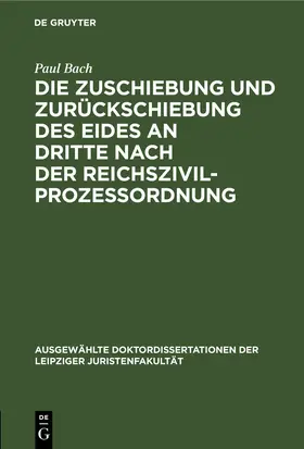 Bach |  Die Zuschiebung und Zurückschiebung des Eides an Dritte nach der Reichszivilprozessordnung | eBook | Sack Fachmedien