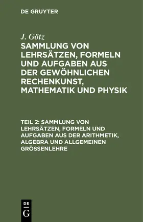 Götz |  Sammlung von Lehrsätzen, Formeln und Aufgaben aus der Arithmetik, Algebra und allgemeinen Größenlehre | Buch |  Sack Fachmedien