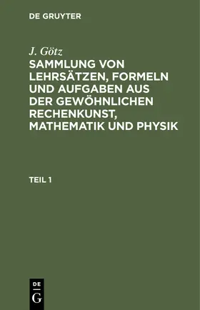 Götz |  Sammlung von Lehrsätzen, Formeln und Aufgaben aus der gewöhnlichen Rechenkunst, Mathematik und Physik | Buch |  Sack Fachmedien
